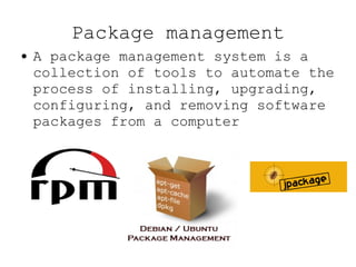 Package management A package management system is a collection of tools to automate the process of installing, upgrading, configuring, and removing software packages from a computer