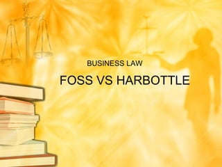 BUSINESS LAW

FOSS VS HARBOTTLE
 