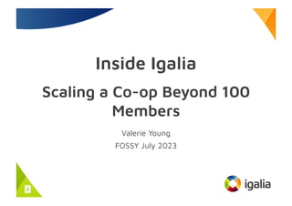 Inside Igalia
Scaling a Co-op Beyond 100
Members
Valerie Young
FOSSY July 2023
1
 