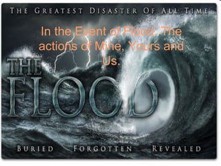 In the Event of Flood: The actions of Mine, Yours and Us. 