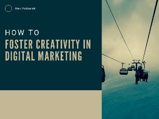 How to Foster Creativity in Digital Marketing - Alex Podgurski