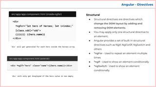 Angular - Directives
Structural
● Structural directives are directives which
change the DOM layout by adding and
removing ...