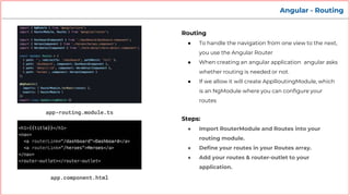 Angular - Routing
app-routing.module.ts
Routing
● To handle the navigation from one view to the next,
you use the Angular ...