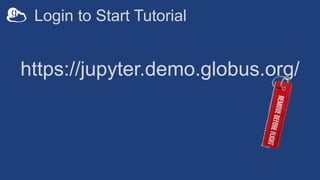 https://jupyter.demo.globus.org/
Login to Start Tutorial
 