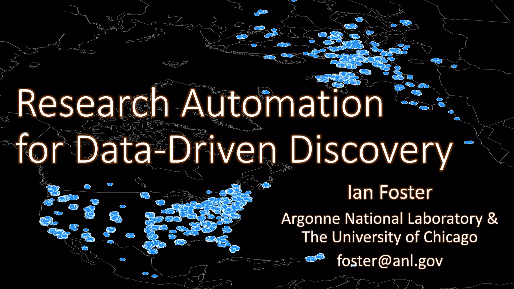 Research Automation
for Data-Driven Discovery
Ian Foster
Argonne National Laboratory &
The University of Chicago
foster@anl.gov
 