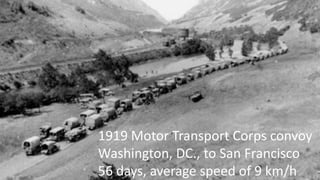 3
1919 Motor Transport Corps convoy
Washington, DC., to San Francisco
56 days, average speed of 9 km/h
 