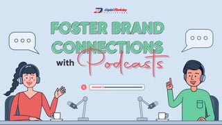 FOSTER BRAND
CONNECTIONS
with Podcasts
Podcasts
 