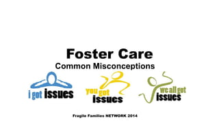 Foster Care
Common Misconceptions
Fragile Families NETWORK 2014
 