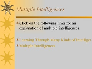 Multiple Intelligences Click on the following links for an explanation of multiple intelligences Learning Through Many Kinds of Intelligence Multiple Intelligences 