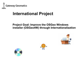 Project Goal: Improve the OSGeo Windows  installer (OSGeo4W) through Internationalization International Project 