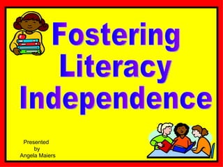 Presented  by Angela Maiers Fostering Literacy Independence 