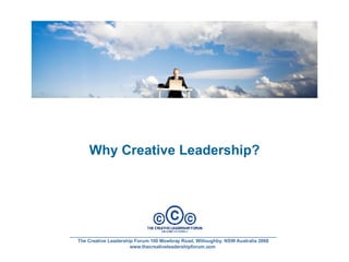 _______________________________________________________________________________ The Creative Leadership Forum 100 Mowbray Road, Willoughby. NSW Australia 2068 www.thecreativeleadershipforum.com   Why Creative Leadership? 