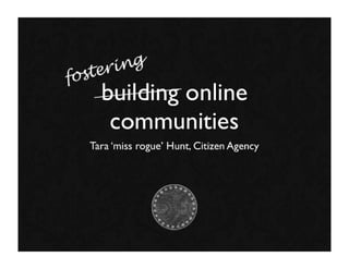 Fostering Online Communities by Tara Hunt