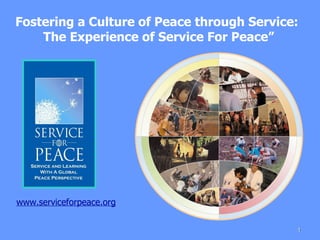 Fostering a Culture of Peace through Service:  The Experience of Service For Peace” www.serviceforpeace.org 