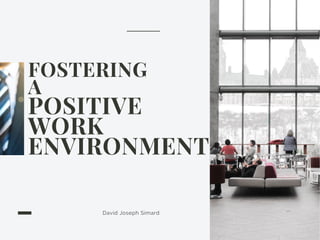 FOSTERING
A
POSITIVE
WORK
ENVIRONMENT
David Joseph Simard
 