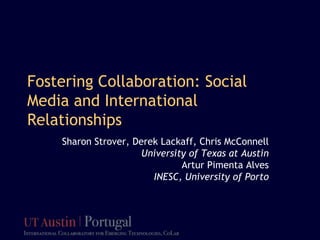 Fostering Collaboration: Social Media and International Relationships Sharon Strover, Derek Lackaff, Chris McConnell University of Texas at Austin ArturPimentaAlves INESC, University of Porto 