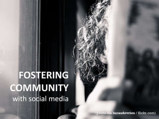 FOSTERING COMMUNITY with social media (photo via  lucasdevries  / flickr.com) 