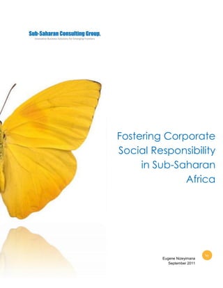 Fostering Corporate
Social Responsibility
     in Sub-Saharan
              Africa




                             by
         Eugene Nizeyimana
            September 2011
 