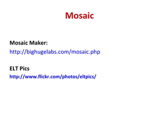 Mosaic

Mosaic Maker:
http://bighugelabs.com/mosaic.php

ELT Pics
http://www.flickr.com/photos/eltpics/
 