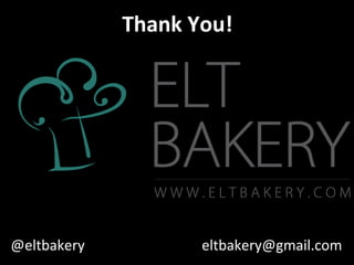 Thank You!




@eltbakery          eltbakery@gmail.com
 