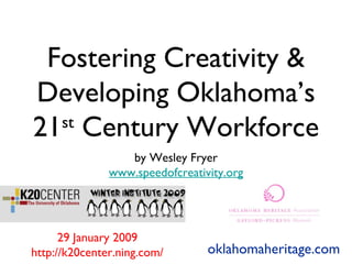 Fostering Creativity & Developing Oklahoma’s 21 st  Century Workforce ,[object Object],[object Object],oklahomaheritage.com 29 January 2009 http://k20center.ning.com/ 