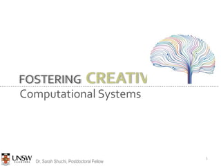 Computational Systems
FOSTERING CREATIVITY in
Dr. Sarah Shuchi, Postdoctoral Fellow
1
 