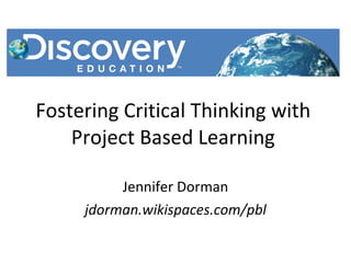 Fostering Critical Thinking with Project Based Learning ,[object Object],[object Object]