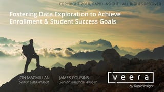 Fostering Data Exploration to Achieve
Enrollment & Student Success Goals
JON MACMILLAN
Senior Data Analyst
JAMES COUSINS
Senior Statistical Analyst
 