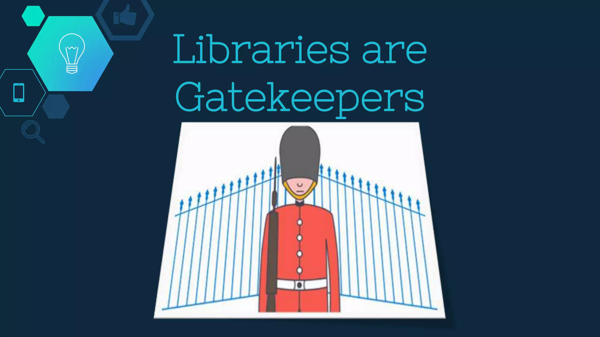 Libraries are
Gatekeepers
 