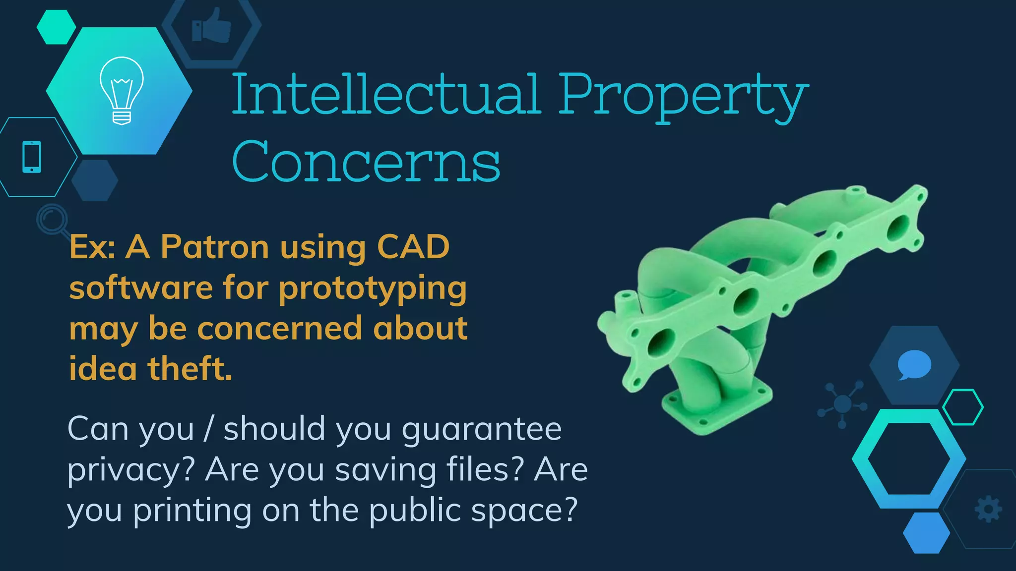 Ex: A Patron using CAD
software for prototyping
may be concerned about
idea theft.
Intellectual Property
Concerns
Can you / should you guarantee
privacy? Are you saving files? Are
you printing on the public space?
 