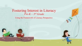Fostering Interest in Literacy
Pre-K – 3rd Grade

Using the Framework of Literacy Perspective

 