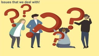 6
Issues that we deal with!
 