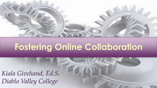 Fostering Online Collaboration

Kiala Givehand, Ed.S.
Diablo Valley College
 