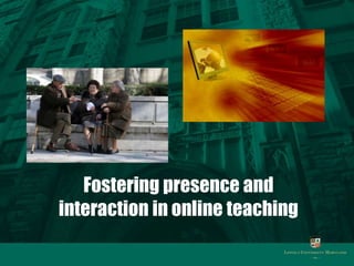 Fostering presence and
interaction in online teaching
 