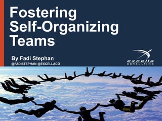 Fostering
Self-Organizing
Teams
By Fadi Stephan
@FADISTEPHAN @EXCELLACO
 