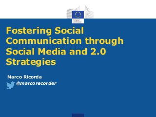 Fostering Social
Communication through
Social Media and 2.0
Strategies
Marco Ricorda
@marcorecorder
 