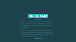 20
bright.md
info@bright.md
Bright.md is a venture-backed, privately held company based in Portland,
Oregon focused on pos...