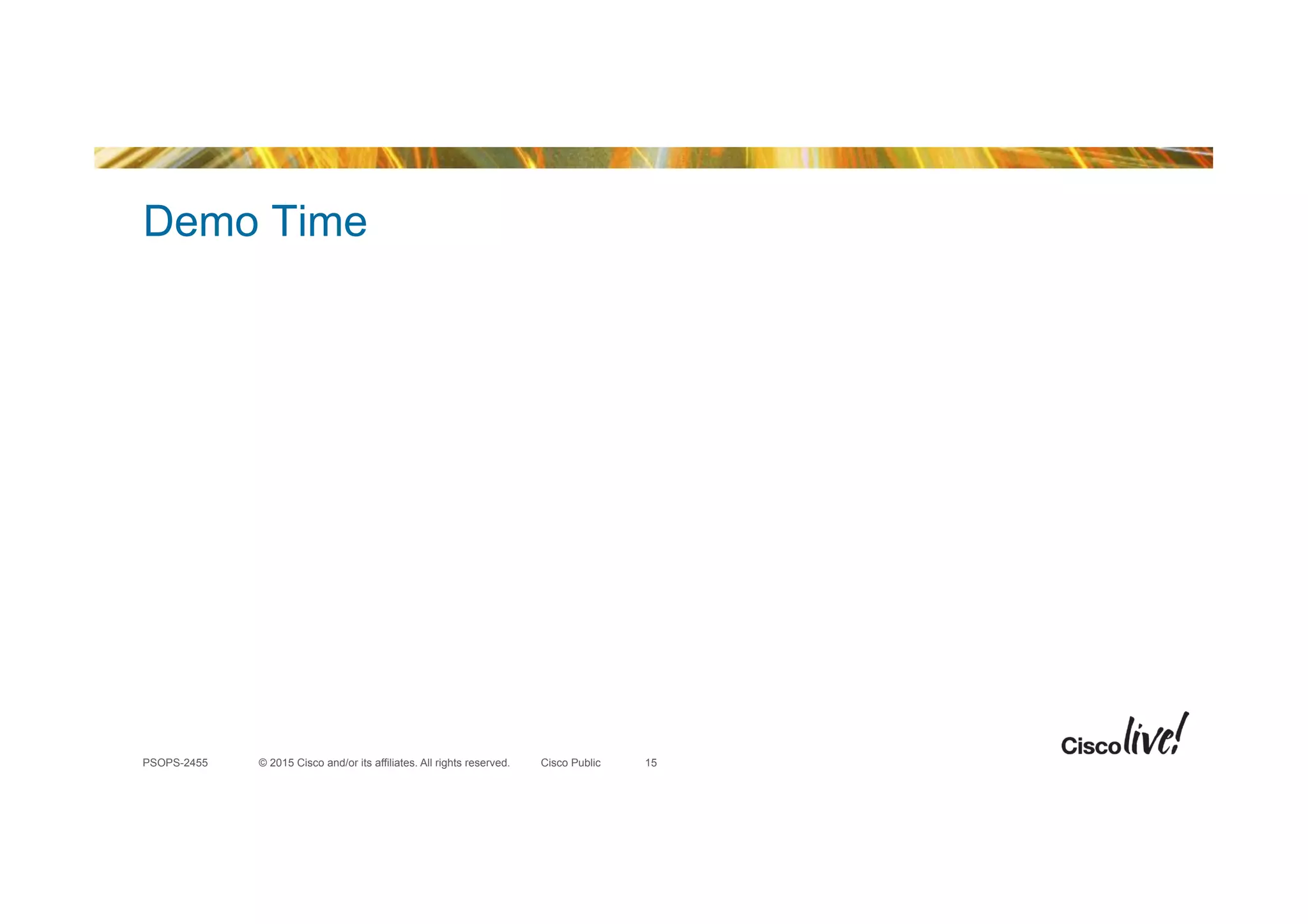 © 2015 Cisco and/or its affiliates. All rights reserved.PSOPS-2455 Cisco Public
Demo Time
15
 