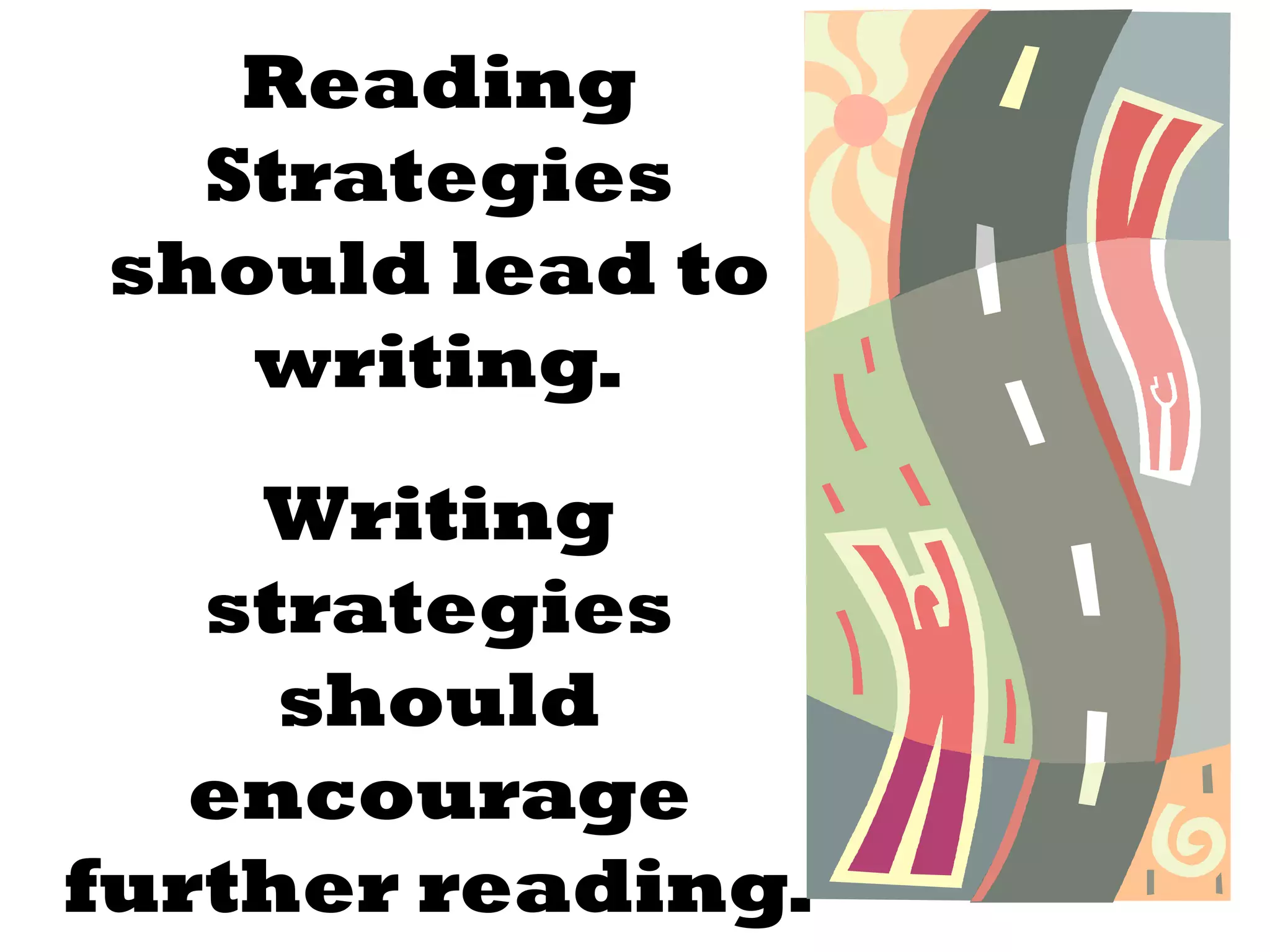 Reading
  Strategies
should lead to
   writing.
    Writing
   strategies
     should
   encourage
further reading.
 