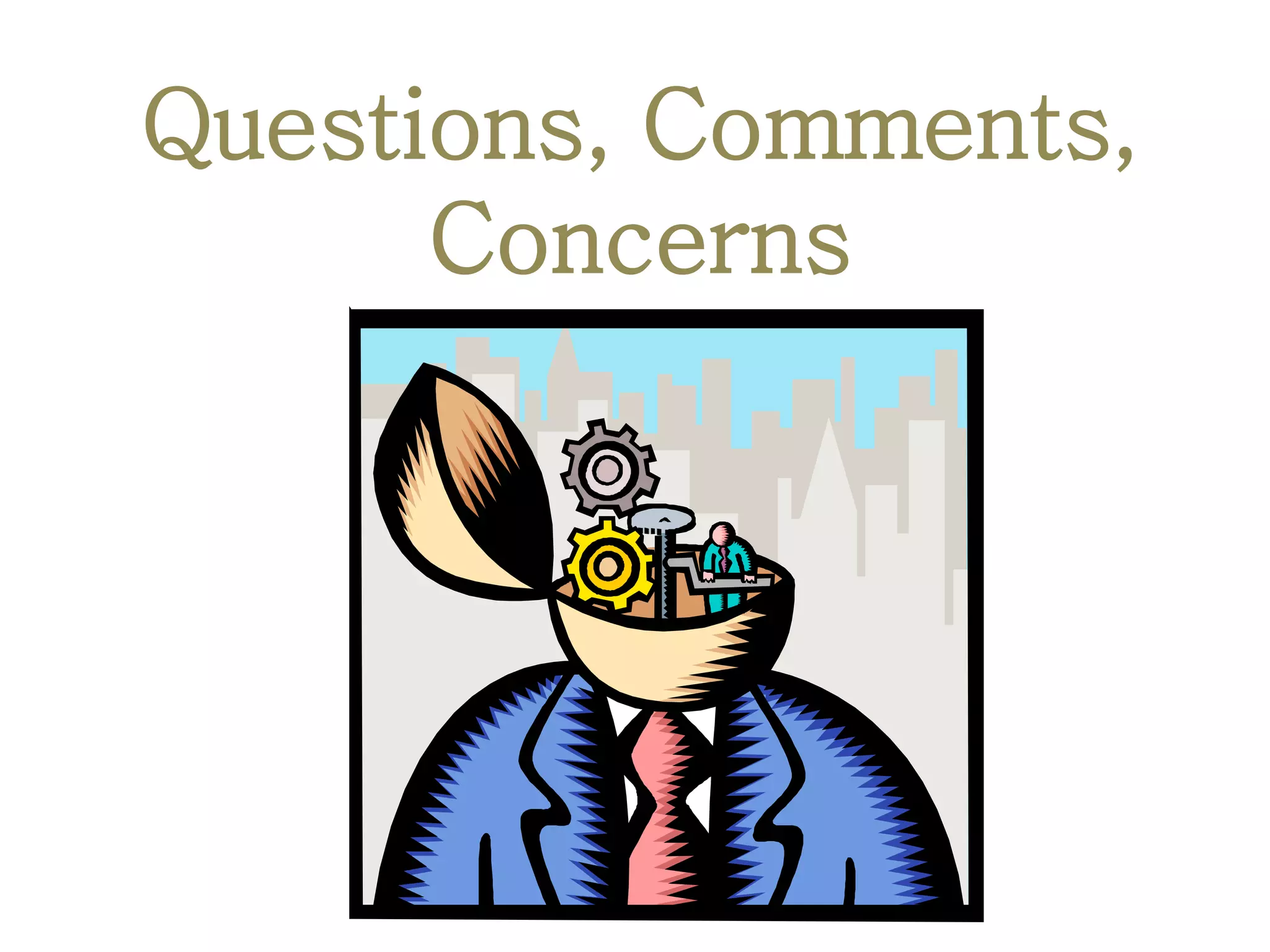 Questions, Comments,
      Concerns
 