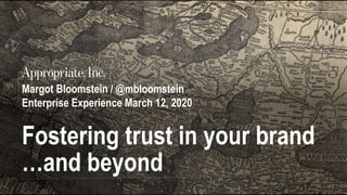 Margot Bloomstein / @mbloomstein
Enterprise Experience March 12, 2020
Fostering trust in your brand
…and beyond
 