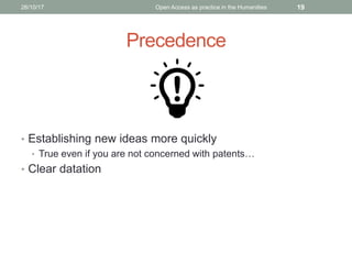 Precedence
• Establishing new ideas more quickly
• True even if you are not concerned with patents…
• Clear datation
1926/10/17 Open Access as practice in the Humanities
 