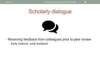 Scholarly dialogue
• Receiving feedback from colleagues prior to peer review
• Early citations, early feedback
2026/10/17 Open Access as practice in the Humanities
 