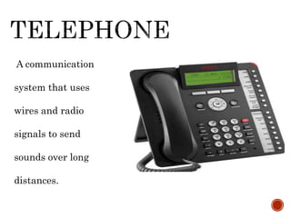 A communication
system that uses
wires and radio
signals to send
sounds over long
distances.
 