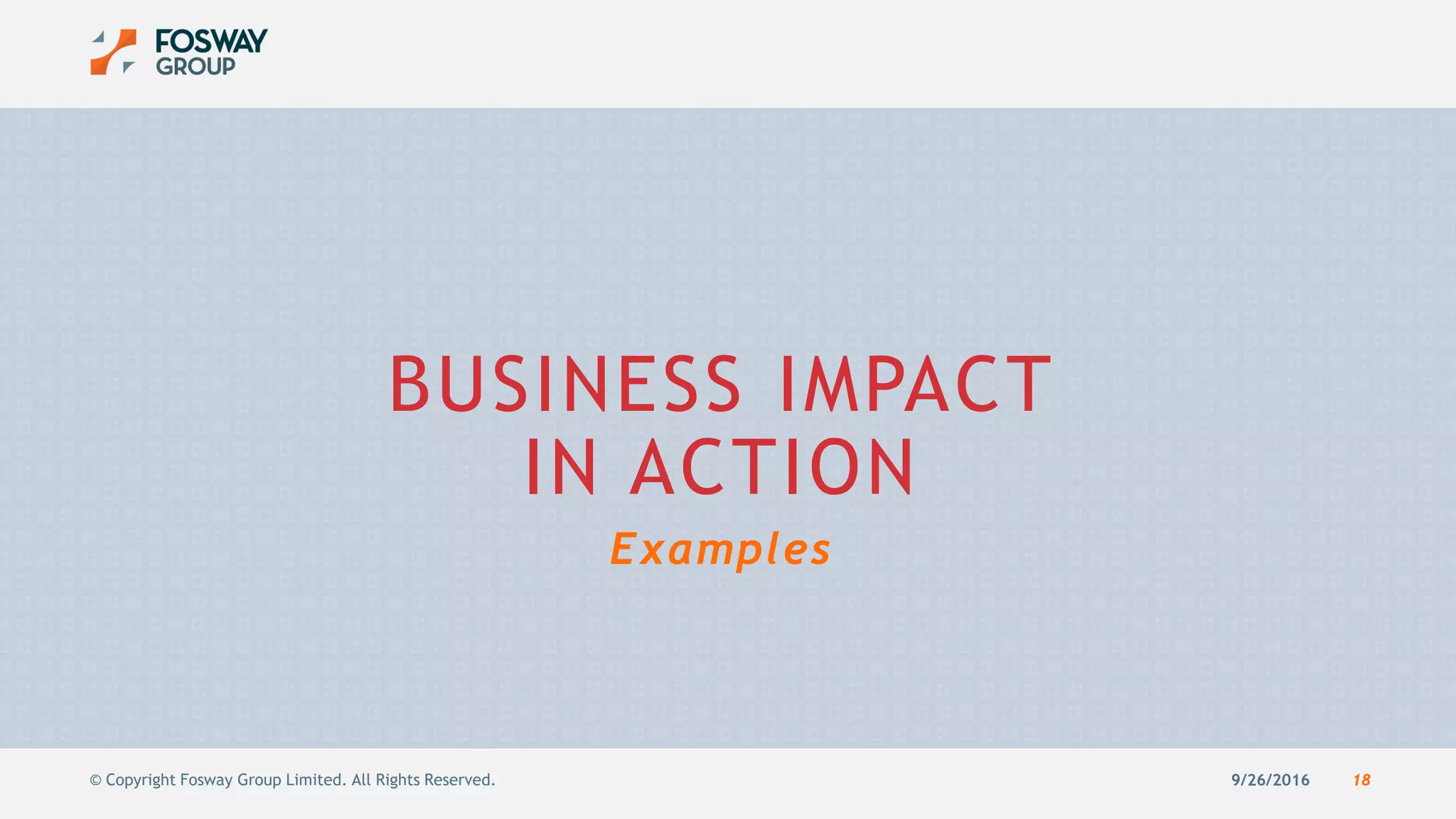 9/26/2016 18© Copyright Fosway Group Limited. All Rights Reserved.
Examples
BUSINESS IMPACT
IN ACTION
 