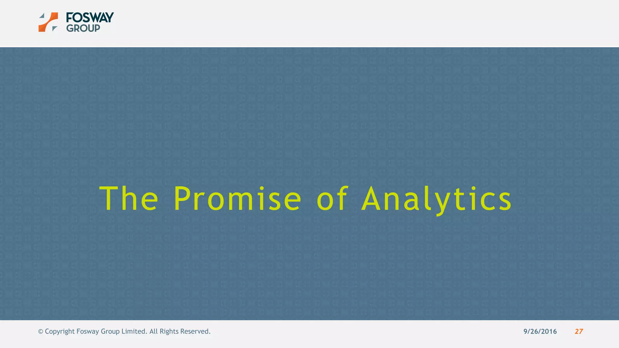 9/26/2016 27© Copyright Fosway Group Limited. All Rights Reserved.
The Promise of Analytics
 