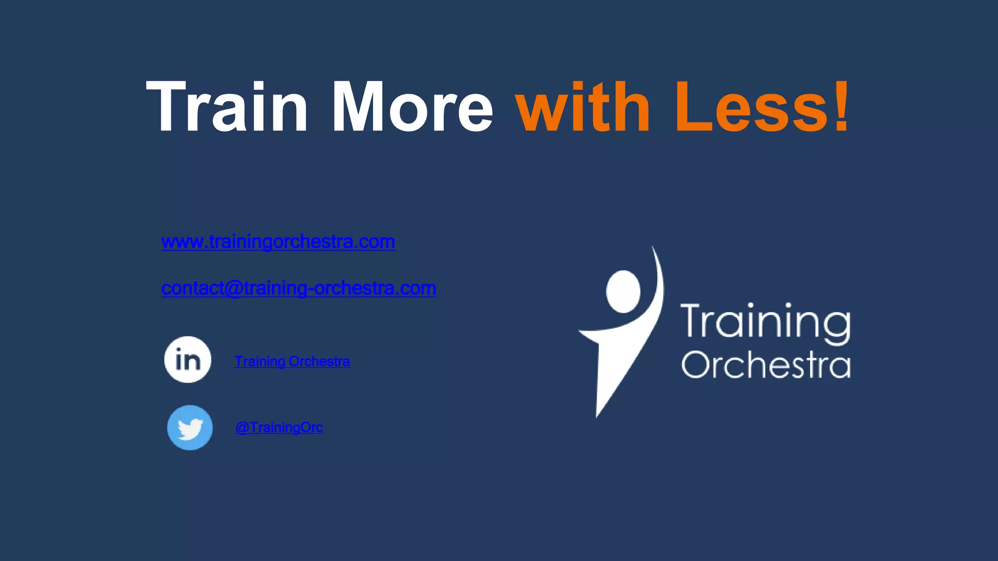 Train More with Less!
www.trainingorchestra.com
contact@training-orchestra.com
@TrainingOrc
Training Orchestra
 
