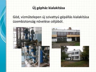 Új gépház kialakítása
Göd, vízműtelepen új szivattyú gépállás kialakítása
üzembiztonság növelése céljából.
 