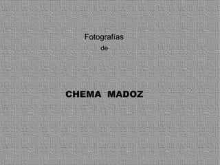 Fotografías
      de




CHEMA MADOZ
 