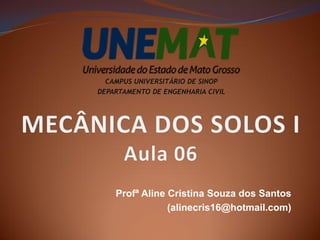 Profª Aline Cristina Souza dos Santos
(alinecris16@hotmail.com)
CAMPUS UNIVERSITÁRIO DE SINOP
DEPARTAMENTO DE ENGENHARIA CIVIL
 